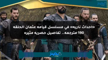 «أحداث نارية» في مسلسل قيامة عثمان الحلقة 190 مترجمة.. تفاصيل حصرية مثيرة